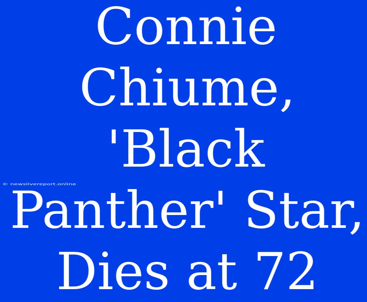 Connie Chiume, 'Black Panther' Star, Dies At 72