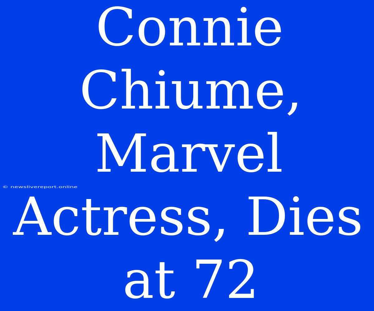 Connie Chiume, Marvel Actress, Dies At 72