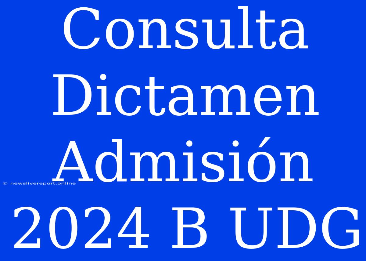 Consulta Dictamen Admisión 2024 B UDG