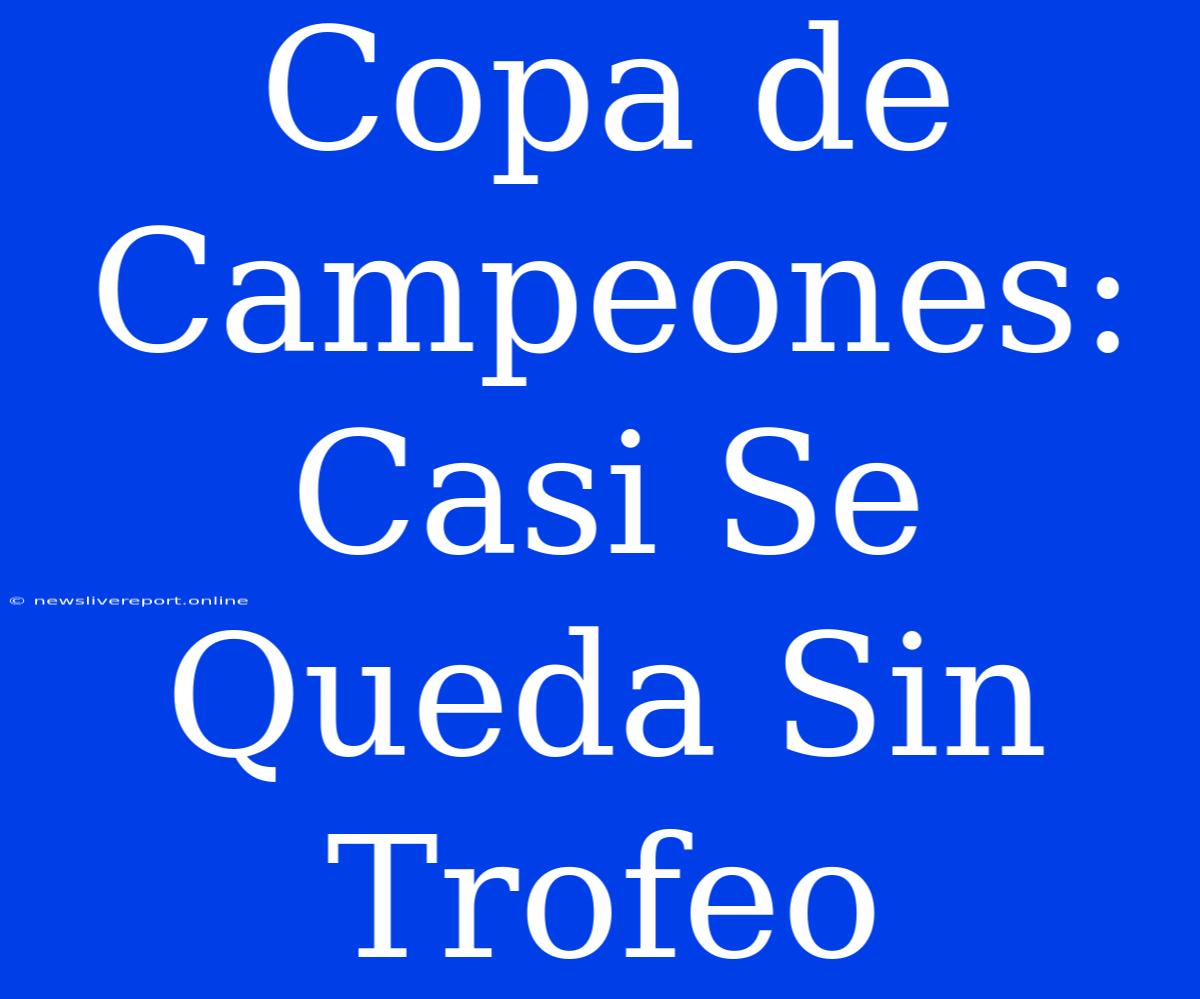 Copa De Campeones: Casi Se Queda Sin Trofeo