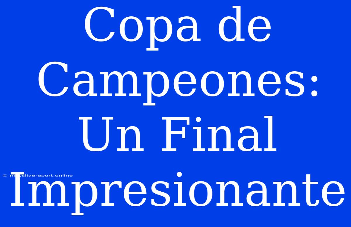 Copa De Campeones: Un Final Impresionante