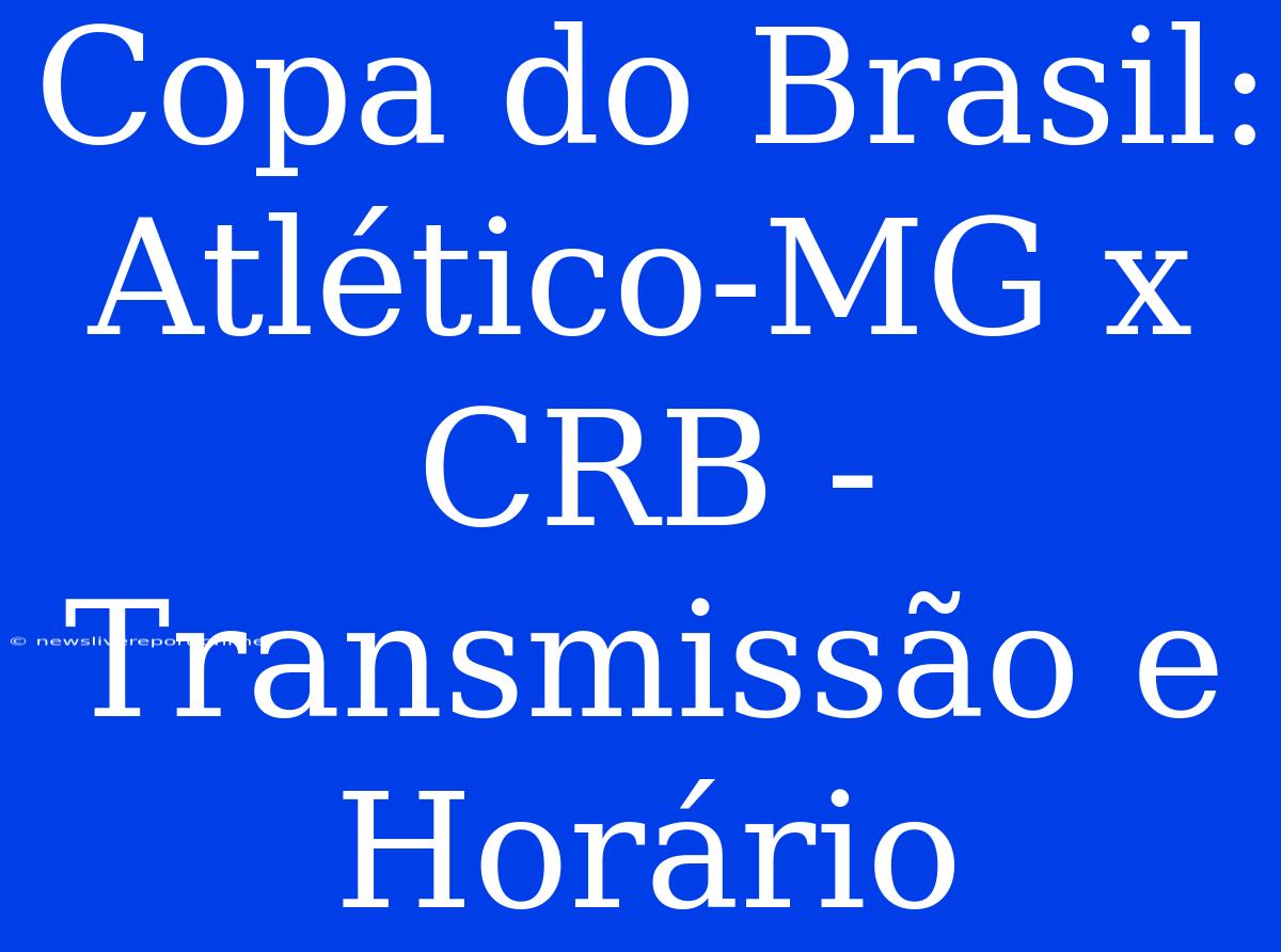 Copa Do Brasil: Atlético-MG X CRB - Transmissão E Horário