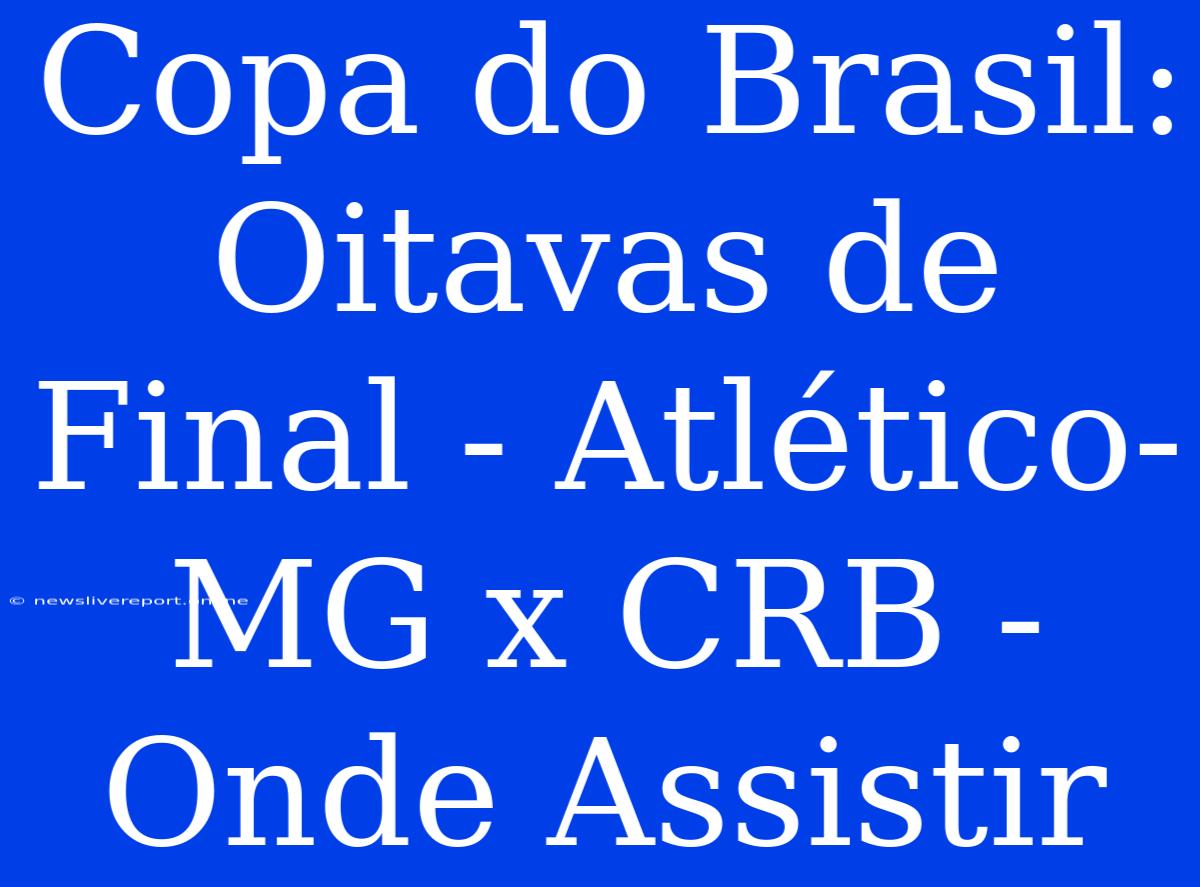 Copa Do Brasil: Oitavas De Final - Atlético-MG X CRB - Onde Assistir