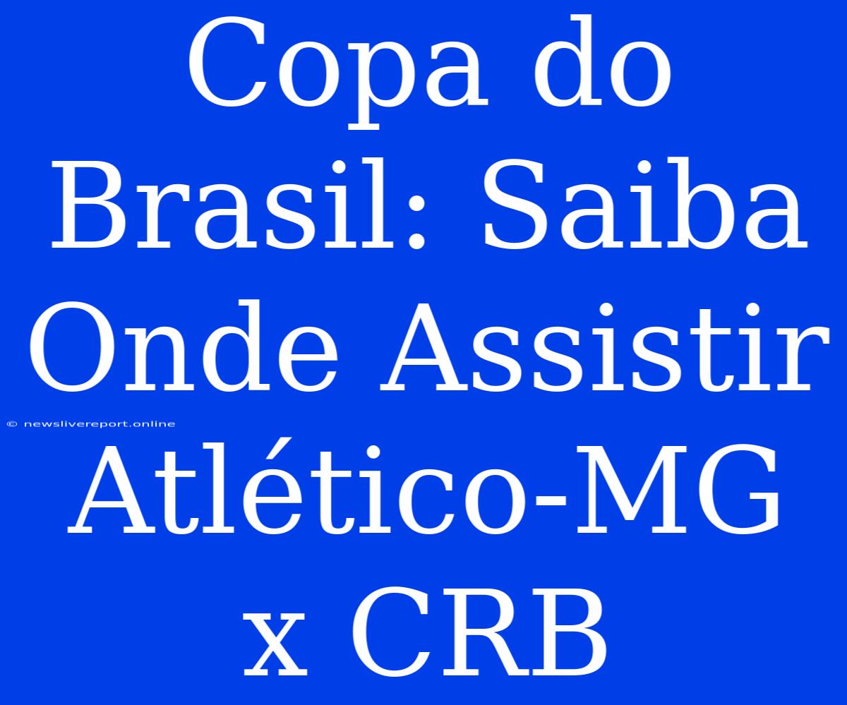 Copa Do Brasil: Saiba Onde Assistir Atlético-MG X CRB