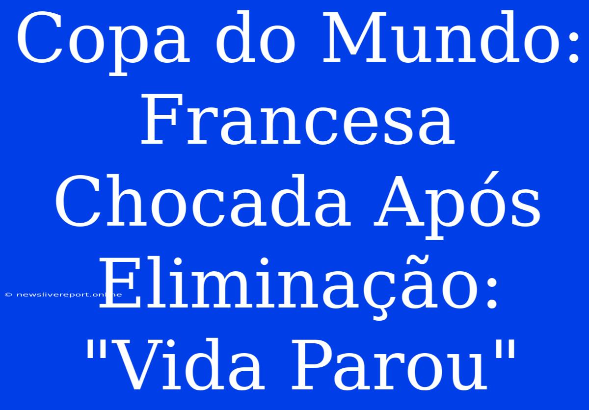 Copa Do Mundo: Francesa Chocada Após Eliminação: 