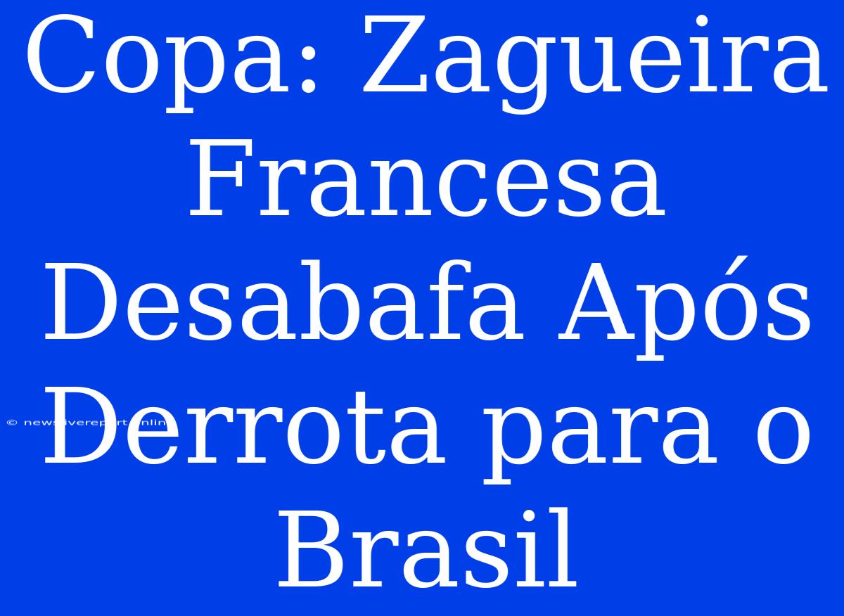 Copa: Zagueira Francesa Desabafa Após Derrota Para O Brasil