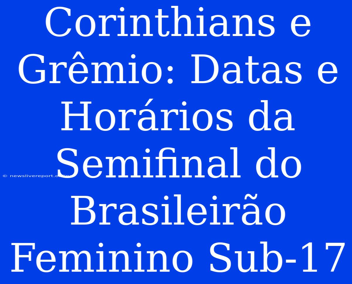 Corinthians E Grêmio: Datas E Horários Da Semifinal Do Brasileirão Feminino Sub-17