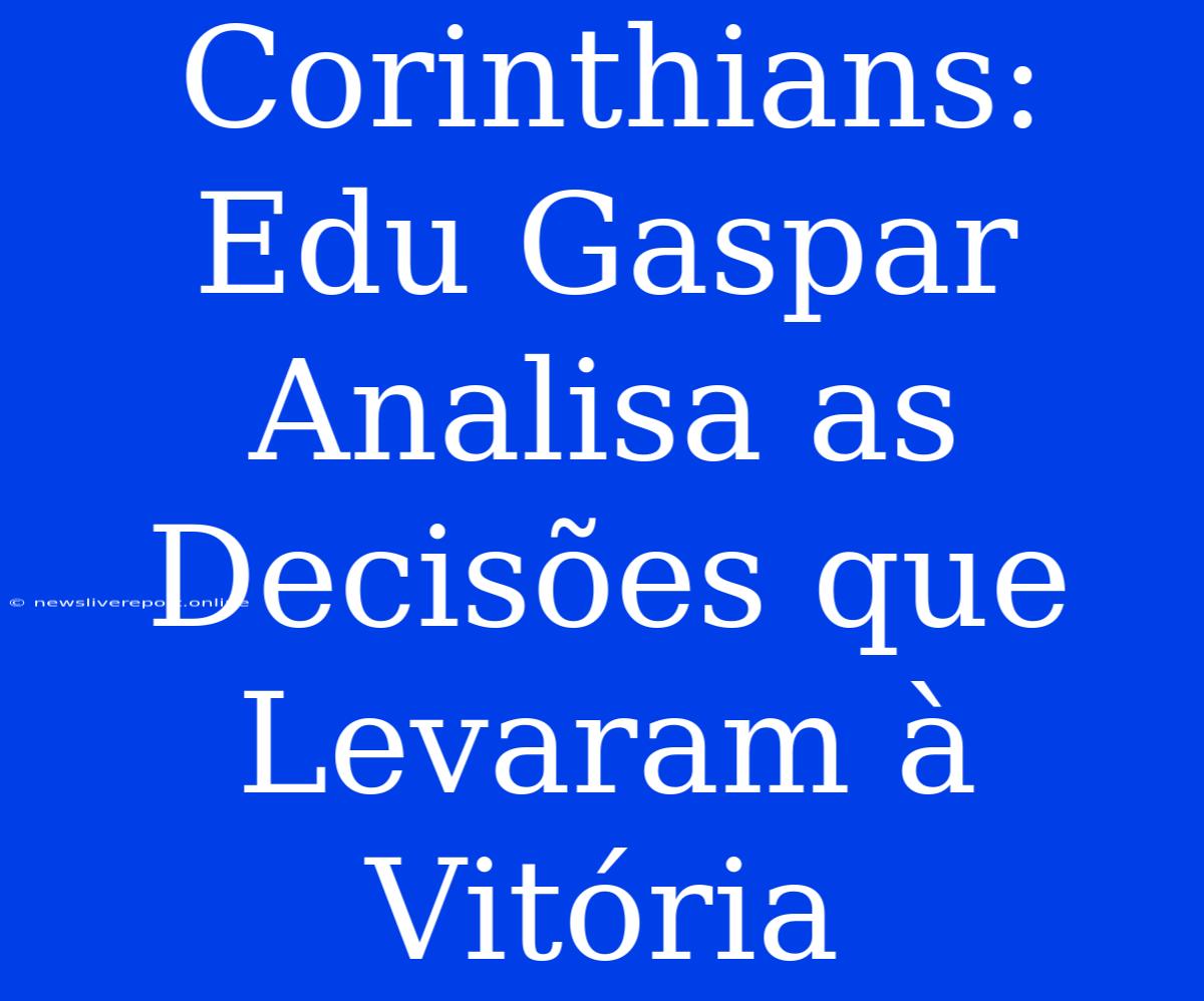 Corinthians: Edu Gaspar Analisa As Decisões Que Levaram À Vitória