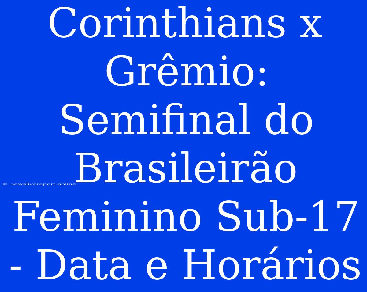 Corinthians X Grêmio: Semifinal Do Brasileirão Feminino Sub-17 - Data E Horários