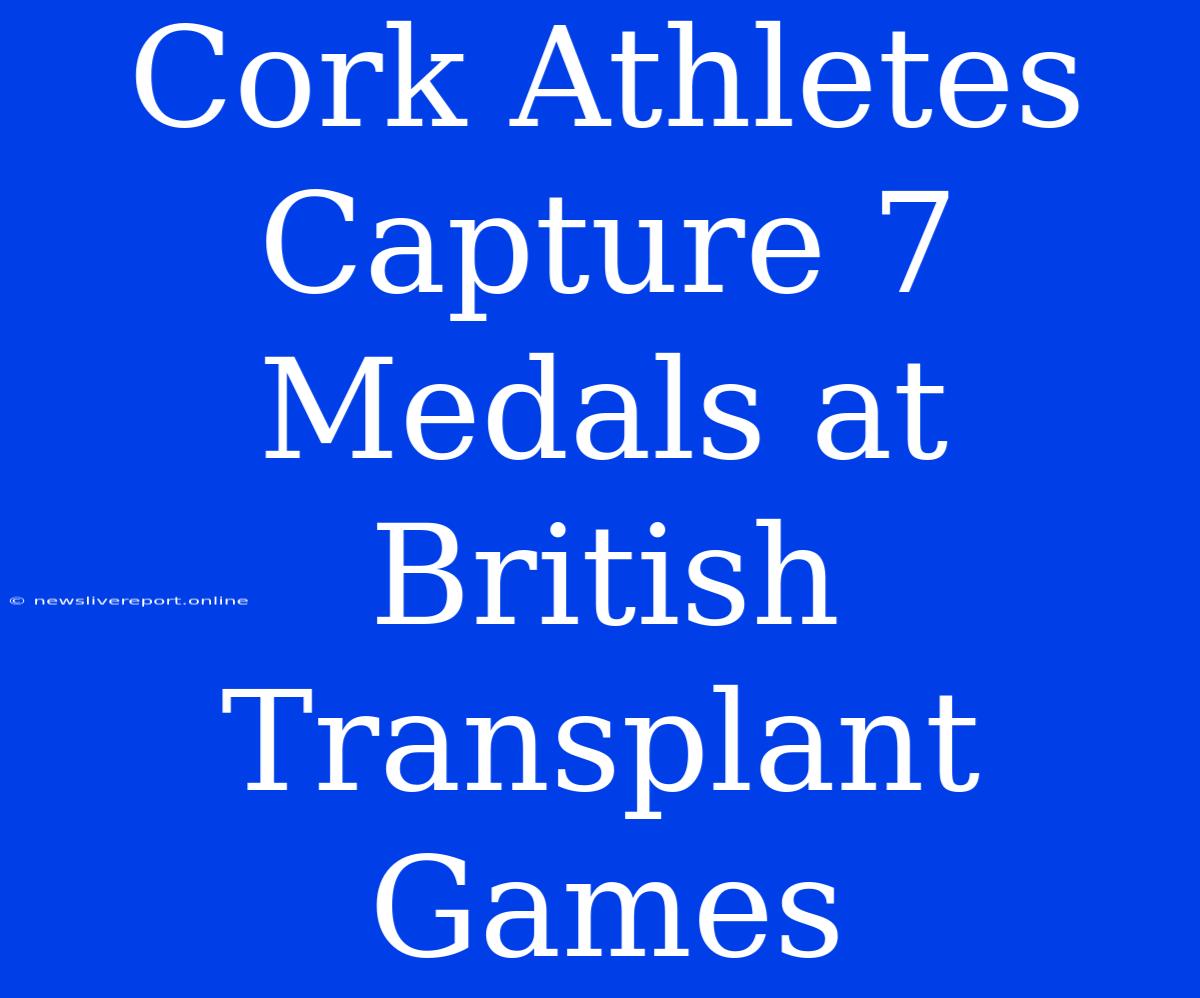 Cork Athletes Capture 7 Medals At British Transplant Games