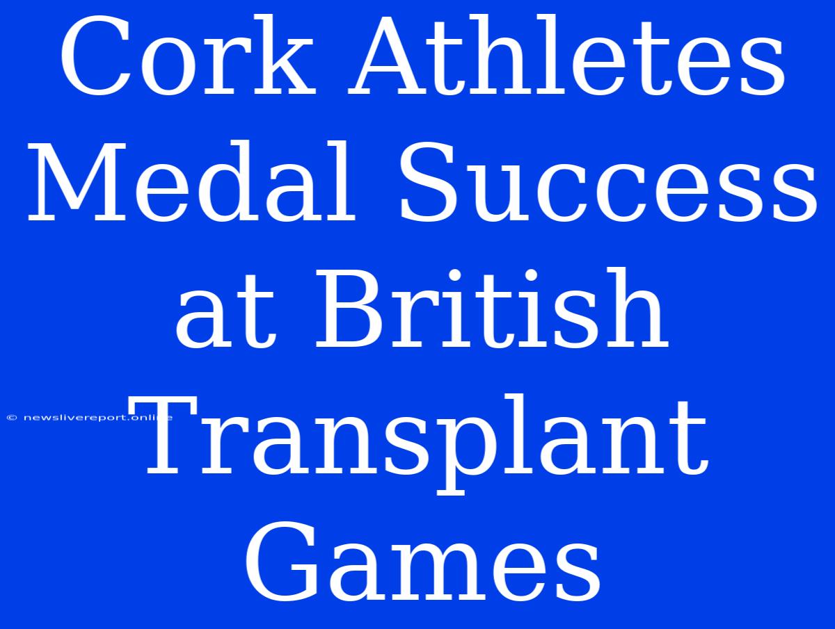 Cork Athletes Medal Success At British Transplant Games