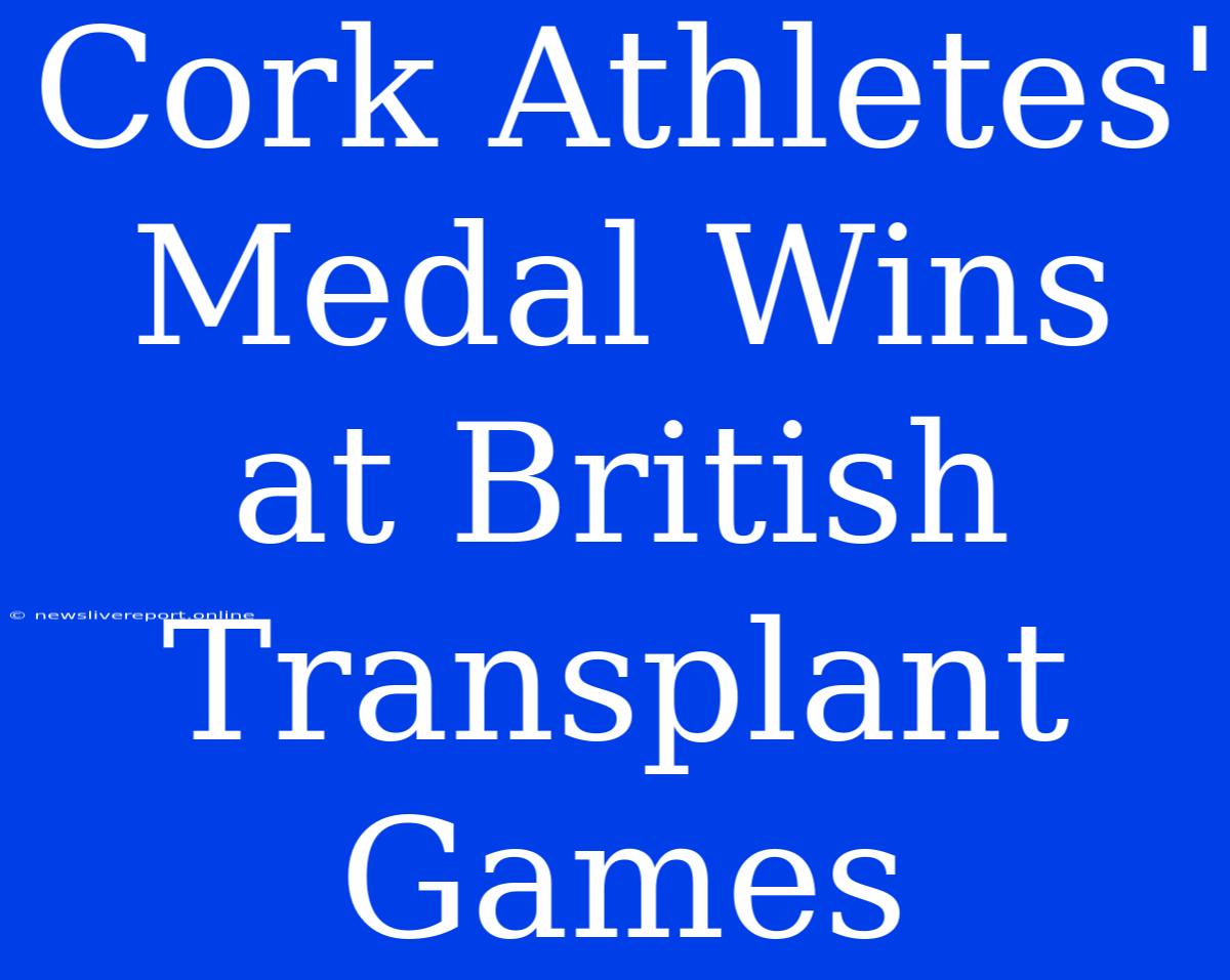 Cork Athletes' Medal Wins At British Transplant Games