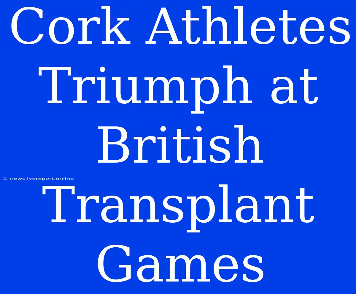 Cork Athletes Triumph At British Transplant Games