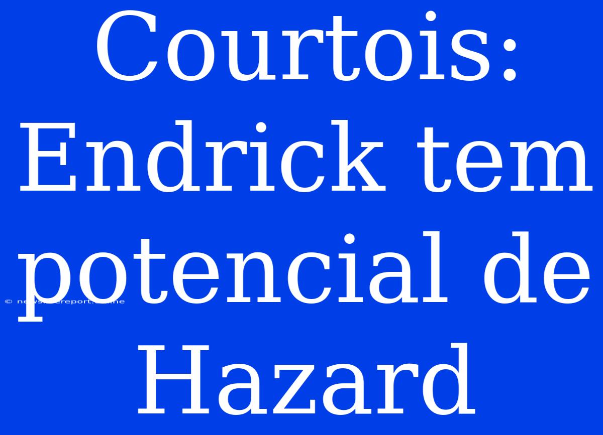 Courtois: Endrick Tem Potencial De Hazard