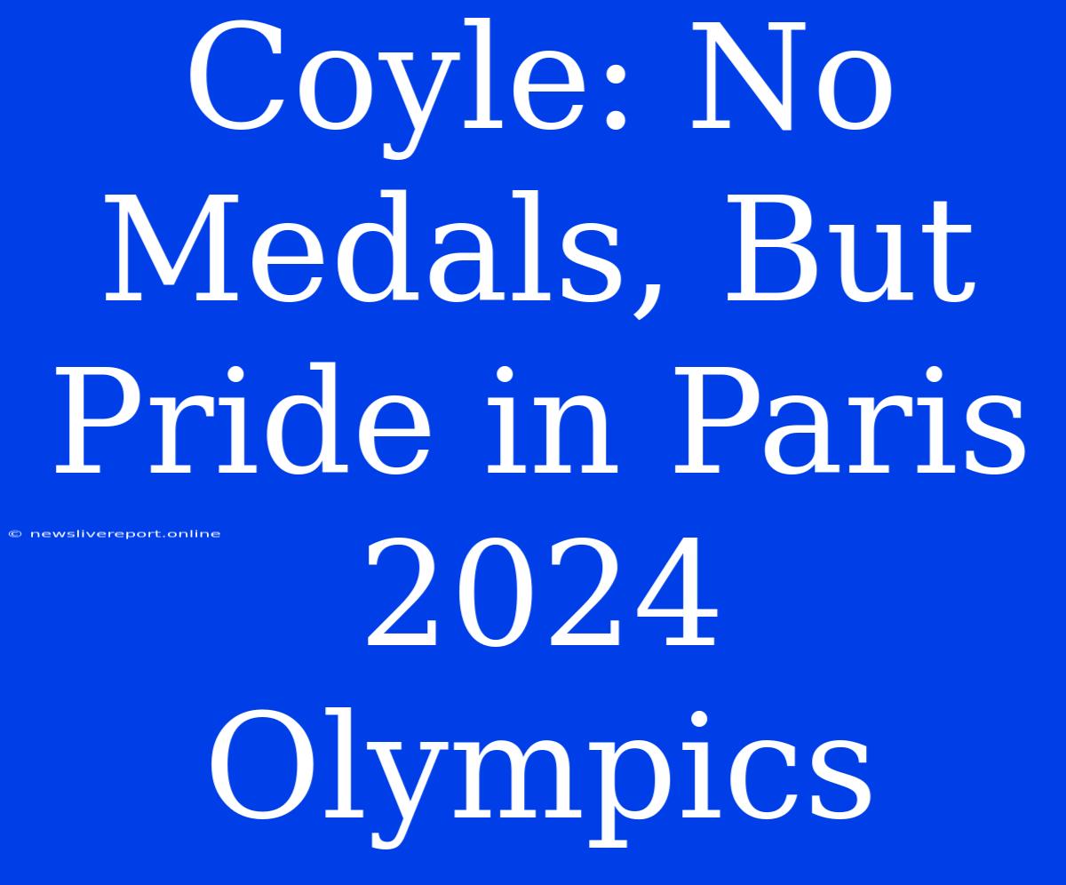 Coyle: No Medals, But Pride In Paris 2024 Olympics