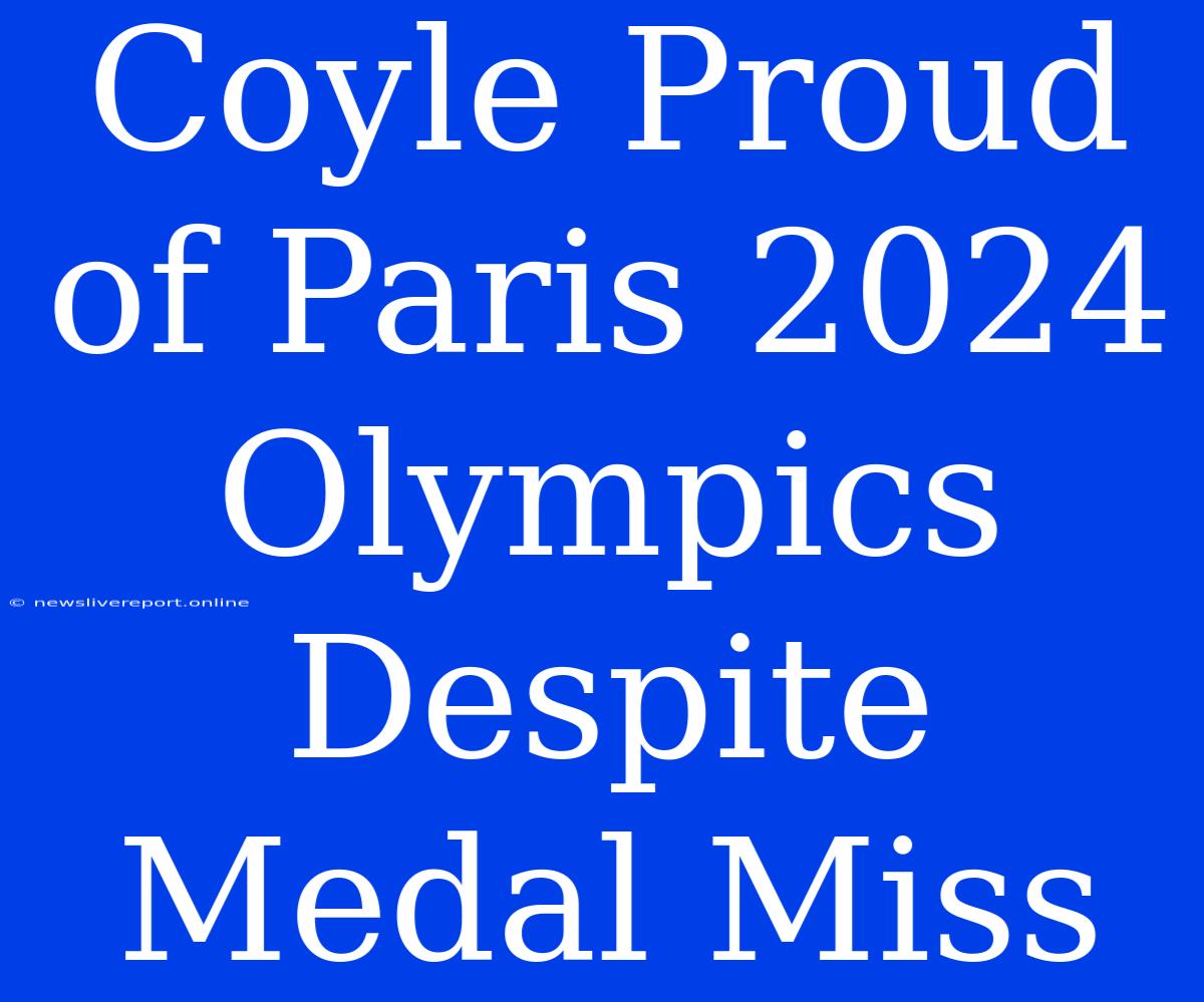 Coyle Proud Of Paris 2024 Olympics Despite Medal Miss