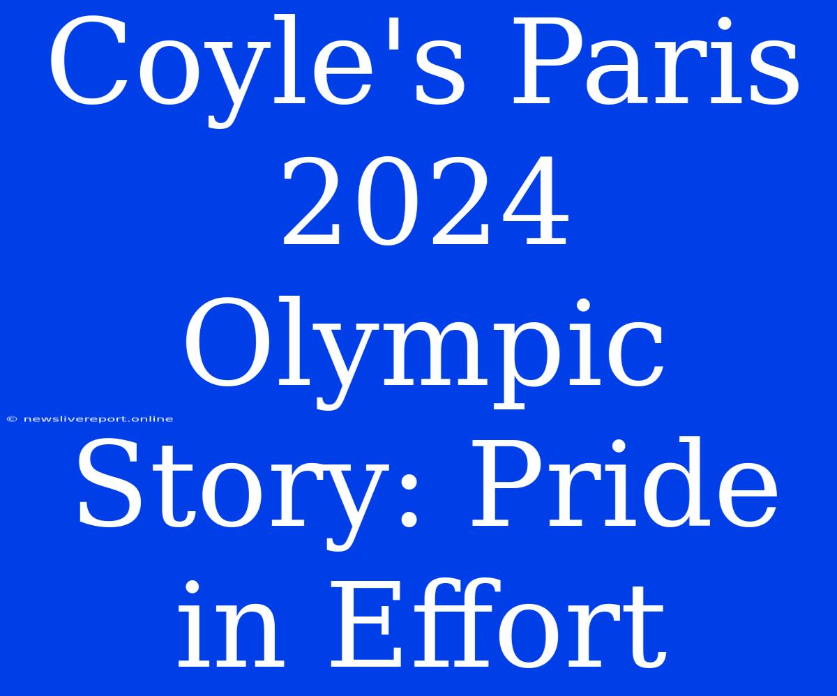 Coyle's Paris 2024 Olympic Story: Pride In Effort