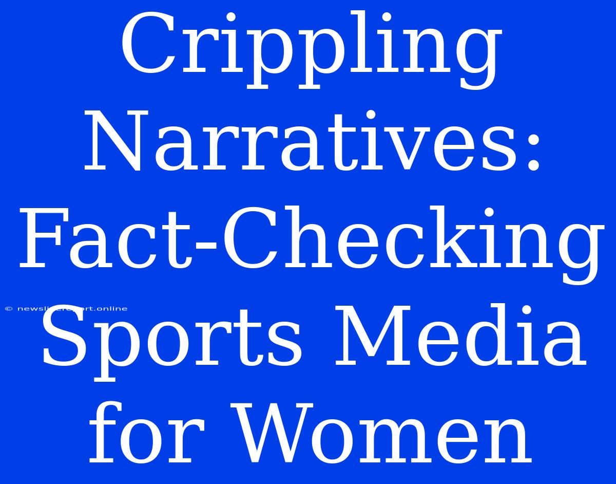 Crippling Narratives:  Fact-Checking Sports Media For Women