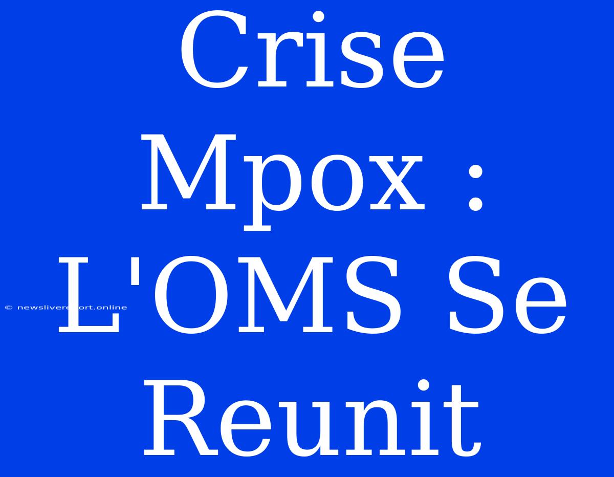 Crise Mpox : L'OMS Se Reunit