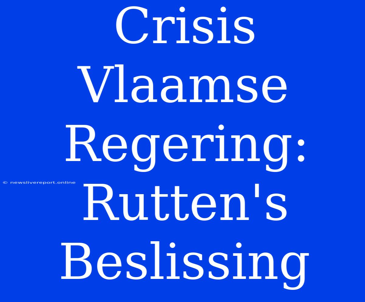 Crisis Vlaamse Regering: Rutten's Beslissing