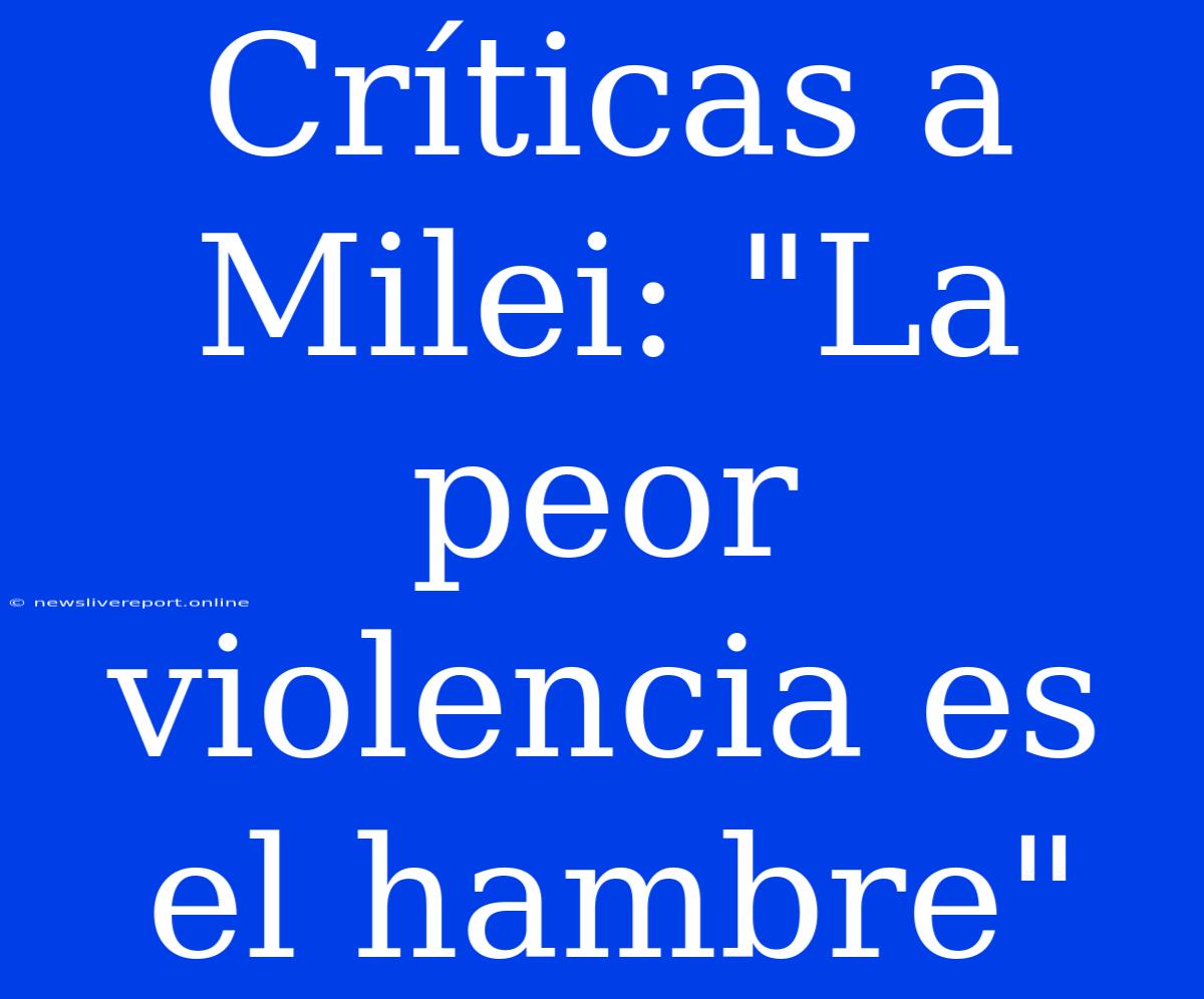 Críticas A Milei: 