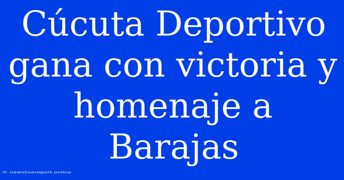 Cúcuta Deportivo Gana Con Victoria Y Homenaje A Barajas