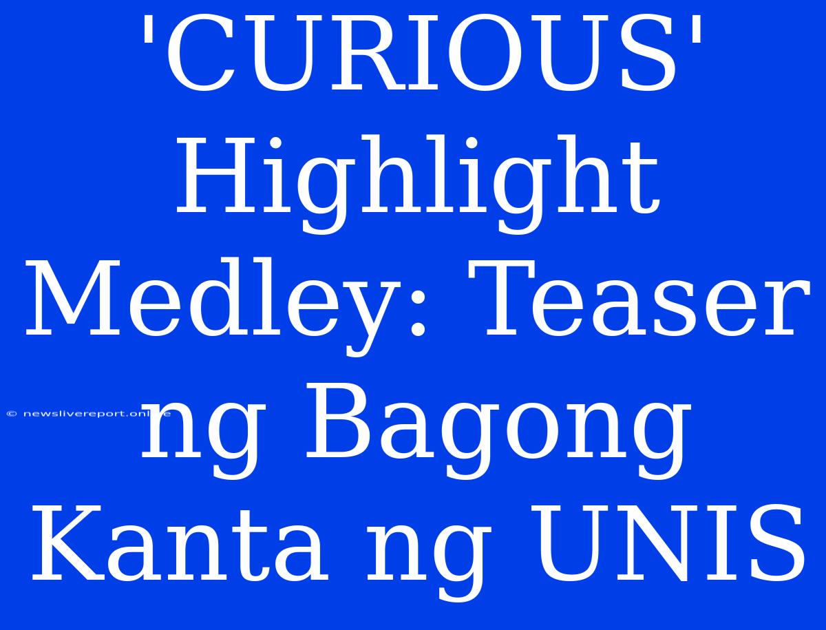 'CURIOUS' Highlight Medley: Teaser Ng Bagong Kanta Ng UNIS