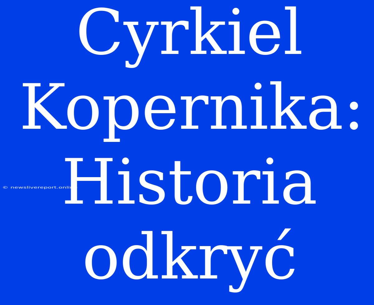 Cyrkiel Kopernika: Historia Odkryć