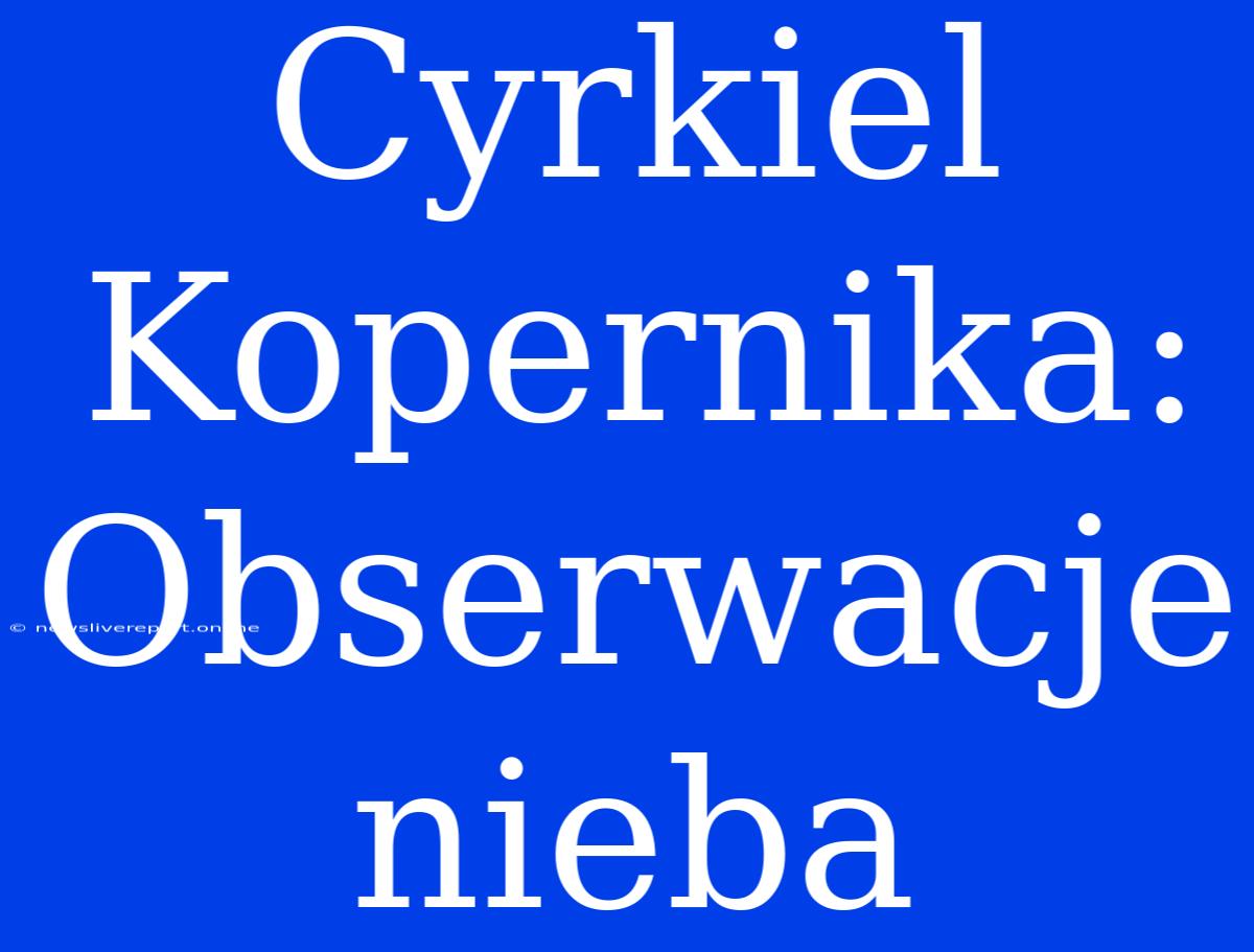 Cyrkiel Kopernika: Obserwacje Nieba