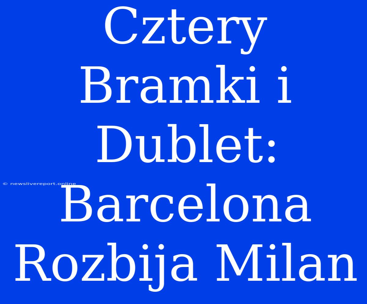 Cztery Bramki I Dublet: Barcelona Rozbija Milan