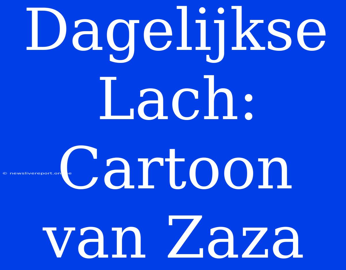 Dagelijkse Lach: Cartoon Van Zaza