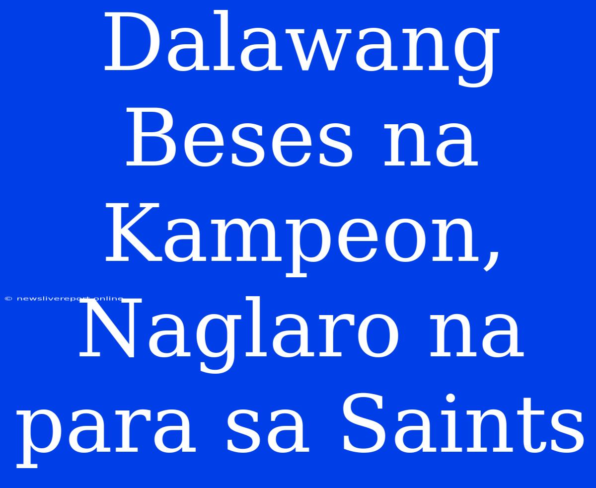 Dalawang Beses Na Kampeon, Naglaro Na Para Sa Saints