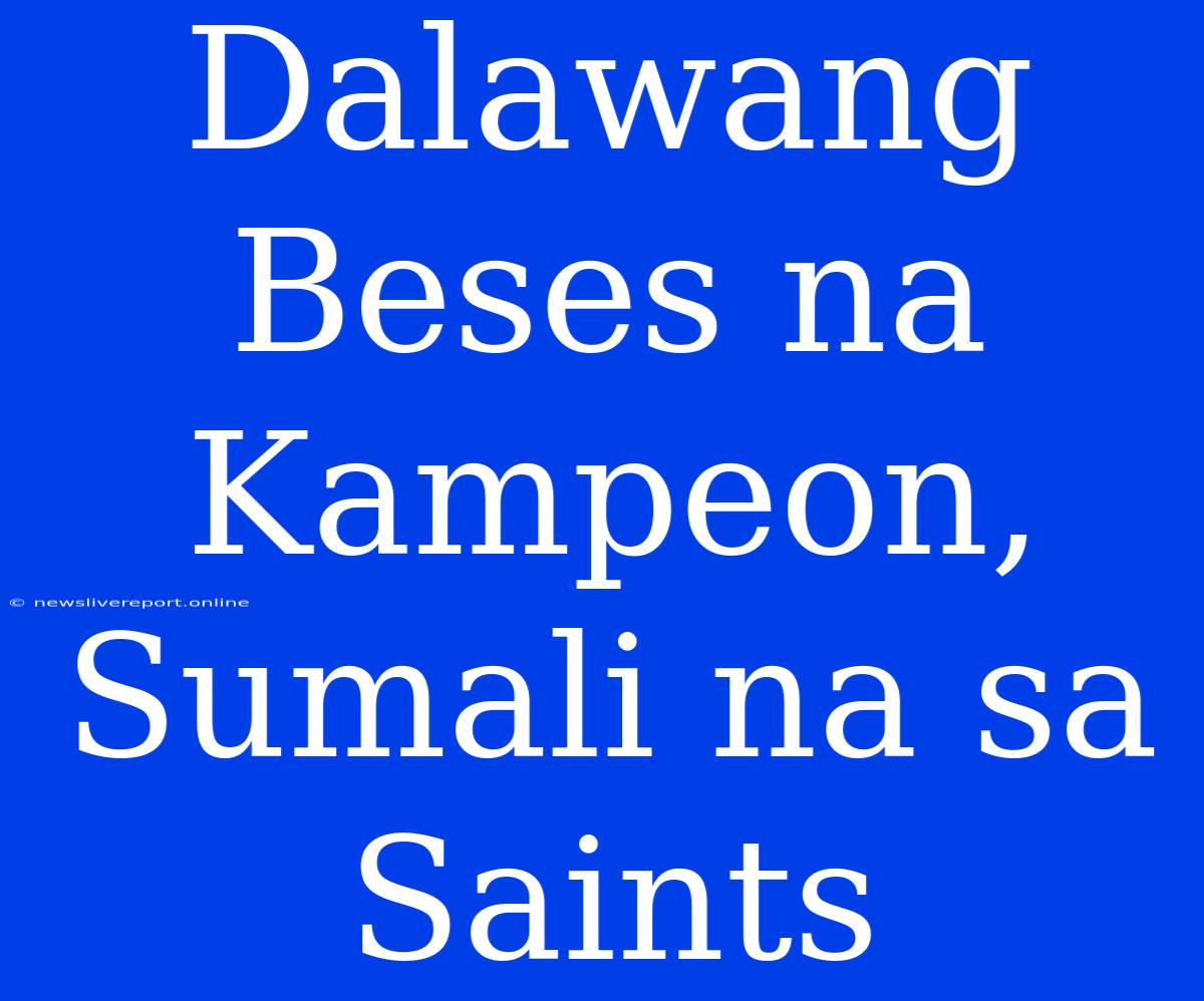 Dalawang Beses Na Kampeon, Sumali Na Sa Saints