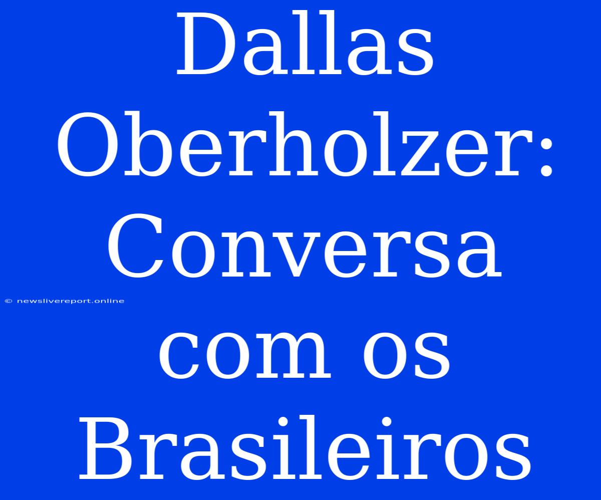 Dallas Oberholzer: Conversa Com Os Brasileiros