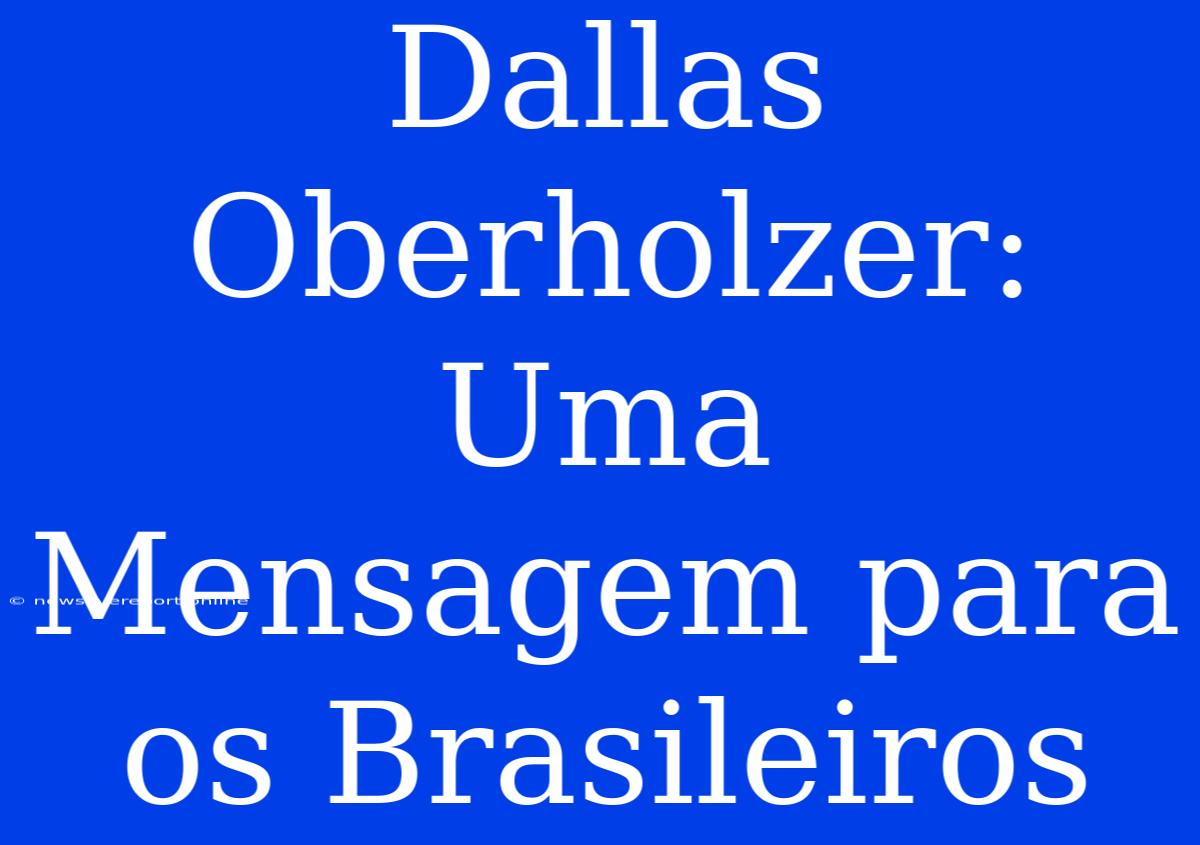 Dallas Oberholzer: Uma Mensagem Para Os Brasileiros