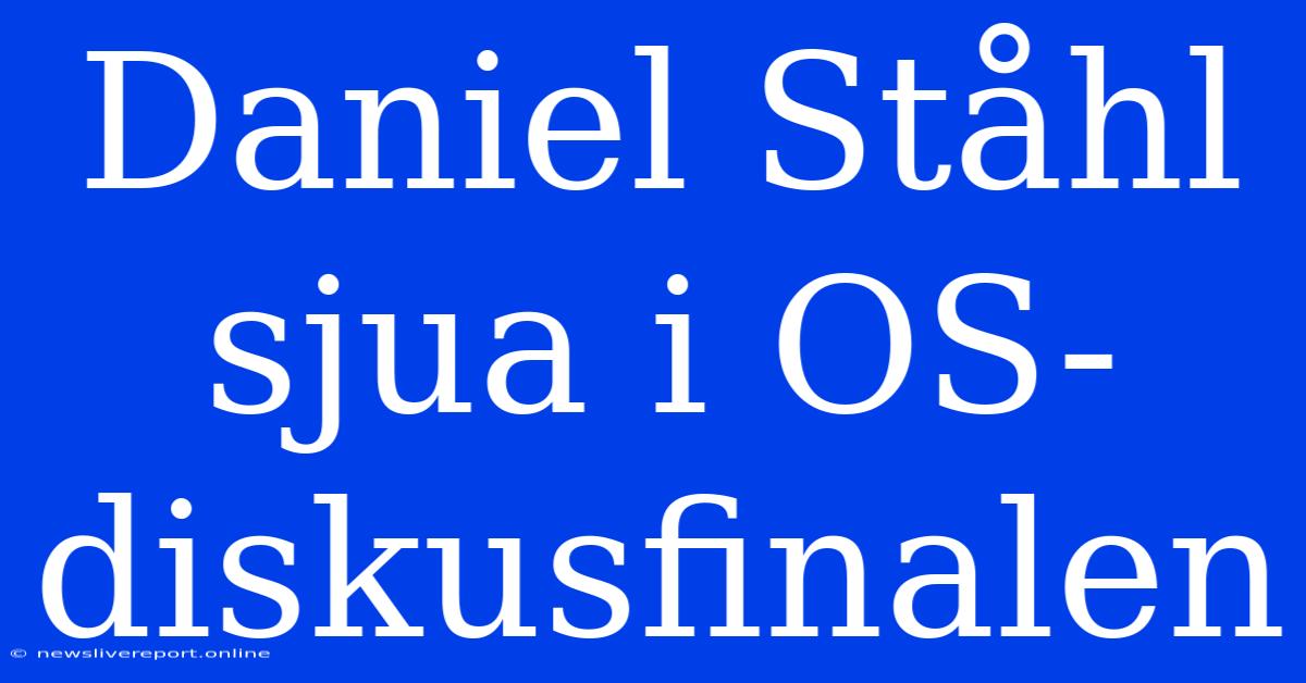 Daniel Ståhl Sjua I OS-diskusfinalen