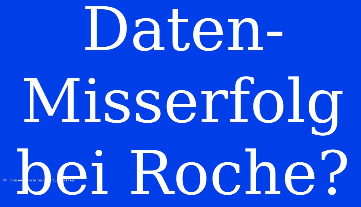 Daten-Misserfolg Bei Roche?