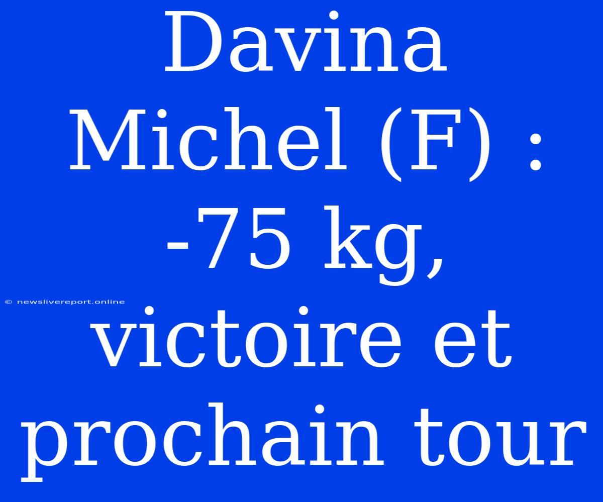 Davina Michel (F) :  -75 Kg, Victoire Et Prochain Tour