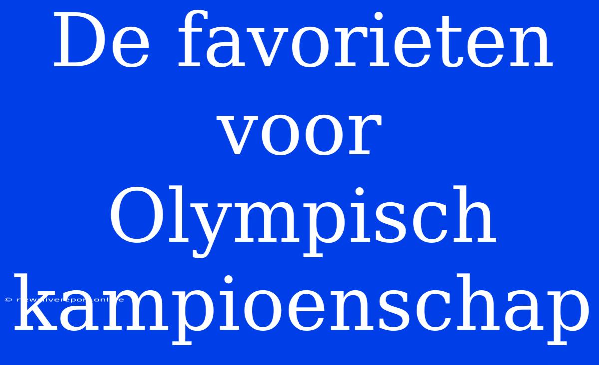 De Favorieten Voor Olympisch Kampioenschap