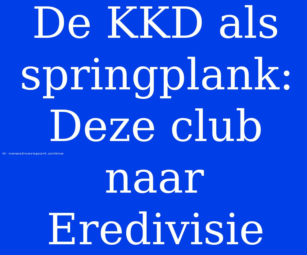 De KKD Als Springplank: Deze Club Naar Eredivisie