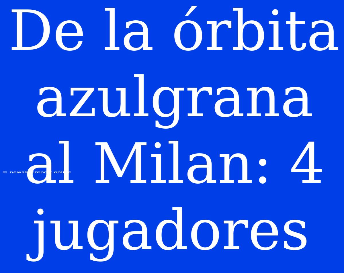 De La Órbita Azulgrana Al Milan: 4 Jugadores