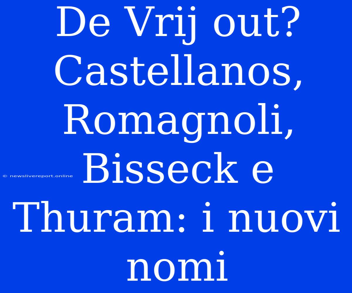 De Vrij Out? Castellanos, Romagnoli, Bisseck E Thuram: I Nuovi Nomi