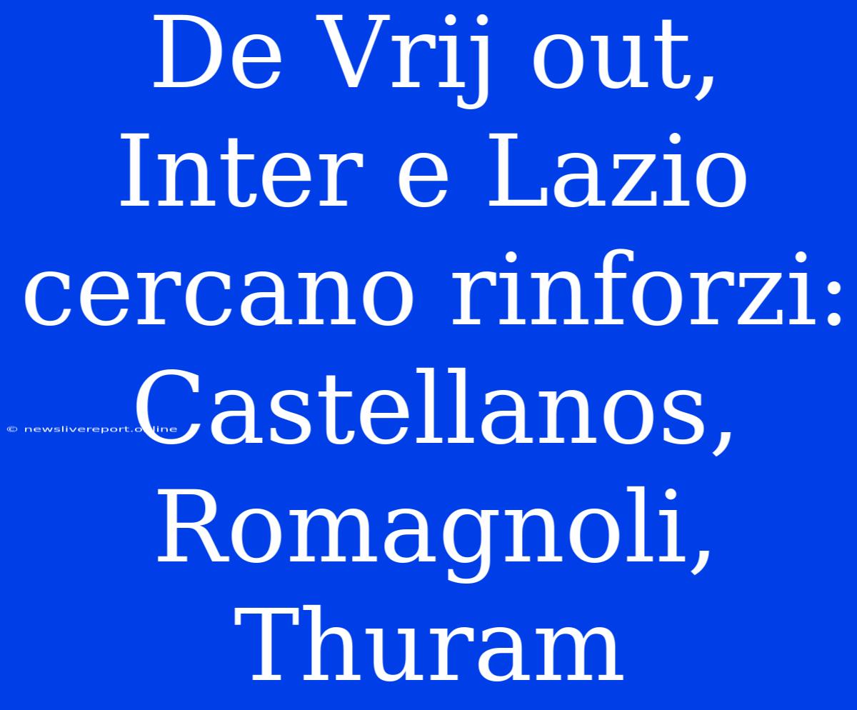 De Vrij Out, Inter E Lazio Cercano Rinforzi: Castellanos, Romagnoli, Thuram