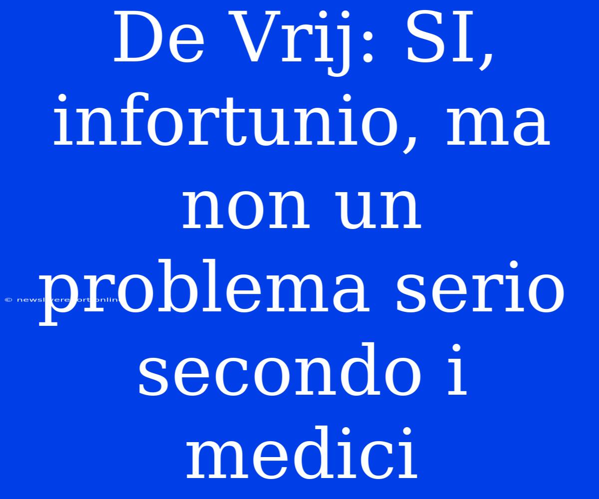 De Vrij: SI, Infortunio, Ma Non Un Problema Serio Secondo I Medici