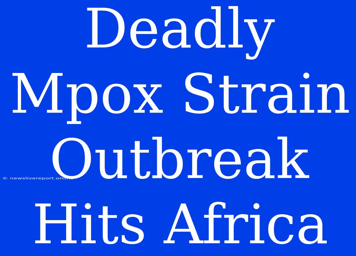 Deadly Mpox Strain Outbreak Hits Africa