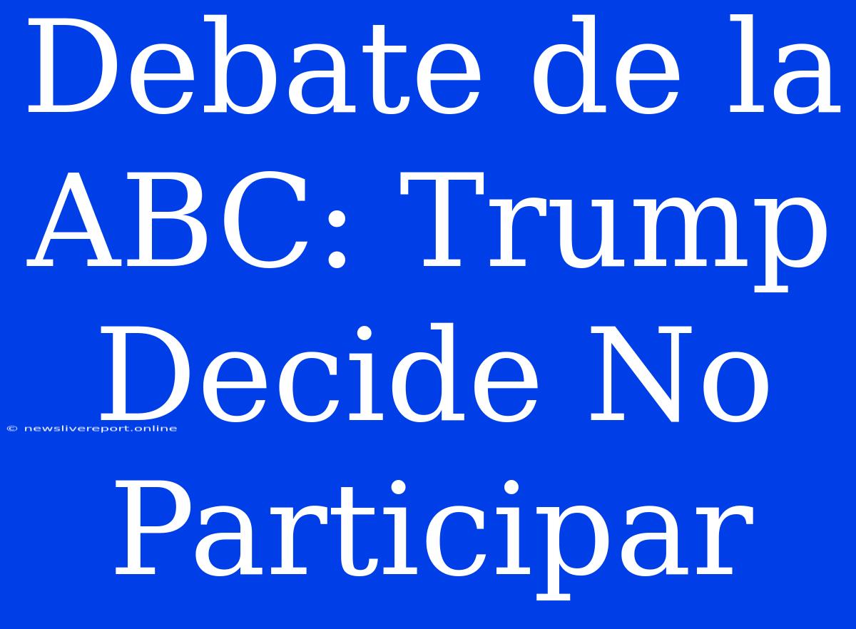 Debate De La ABC: Trump Decide No Participar