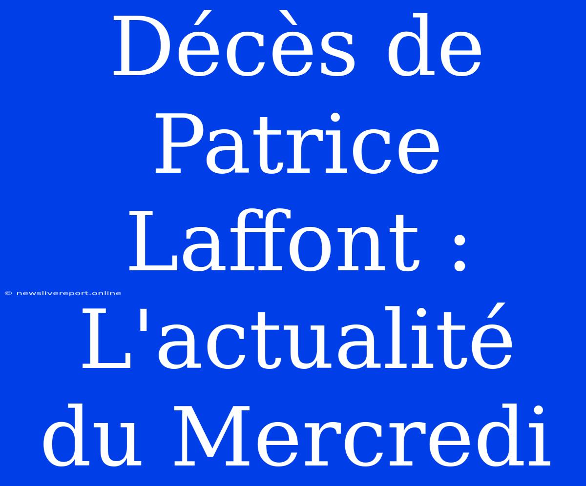 Décès De Patrice Laffont : L'actualité Du Mercredi