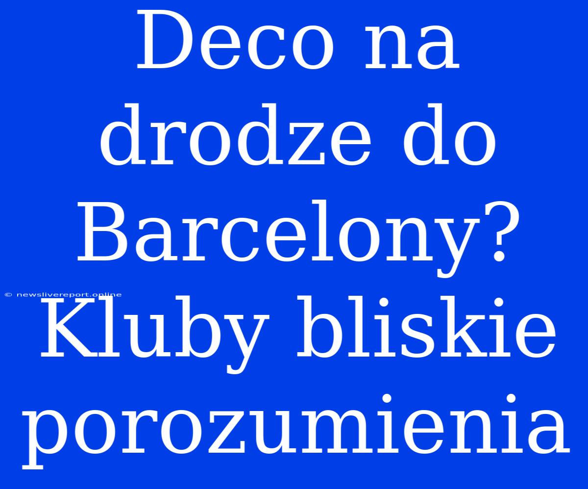 Deco Na Drodze Do Barcelony? Kluby Bliskie Porozumienia