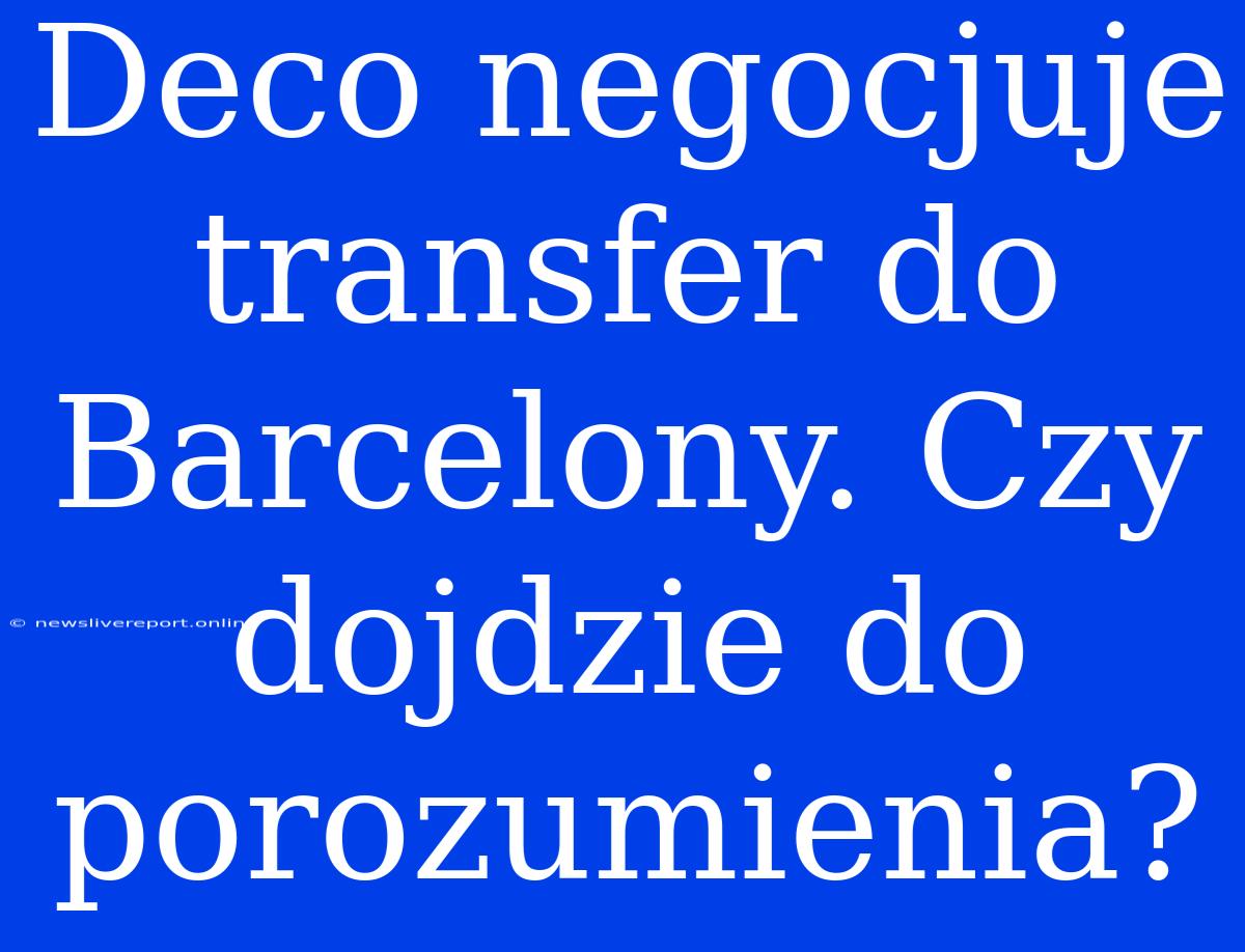 Deco Negocjuje Transfer Do Barcelony. Czy Dojdzie Do Porozumienia?