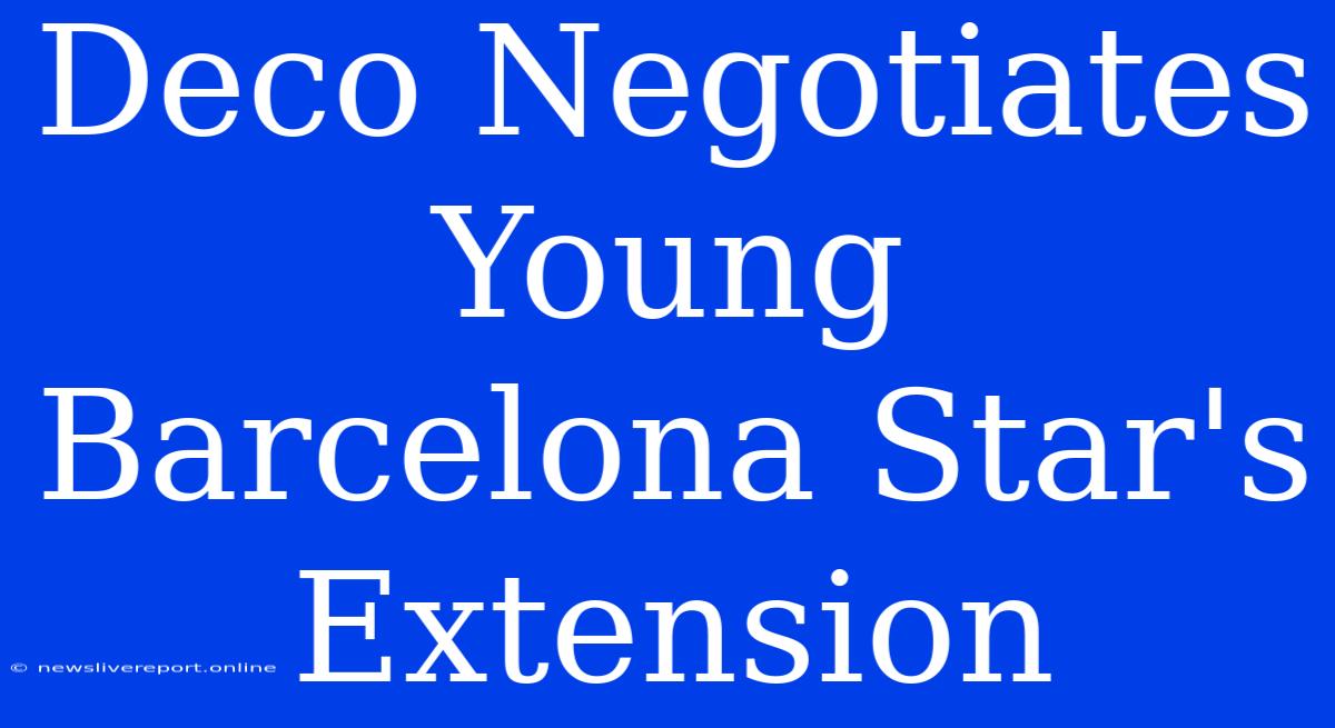 Deco Negotiates Young Barcelona Star's Extension